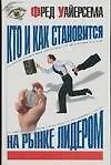 Книга Кто и как становится на рынке лидером (Ф Уайерсема)