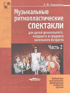 Музыкальные ритмопластические спектакли для детей дошкольного, младшего школьного и среднего возраста. В 2-х ч. Ч.2: Учебно-методическое пособие