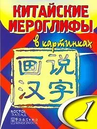Китайские иероглифы в картинках (в 2-х частях) Часть 1 (мягк). Чунь В. и др. (АСТ)