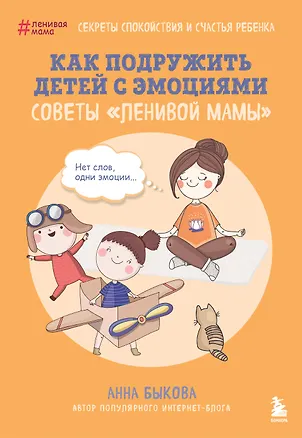 Книга Как подружить детей с эмоциями. Советы "ленивой мамы" (обложка) (Анна Быкова)