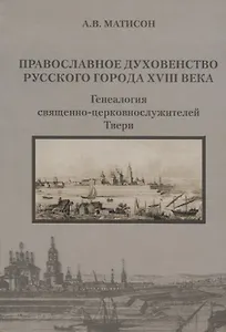 Православное духовенство русского города XVIII века. Генеалогия священно-церковнослужителей Твери