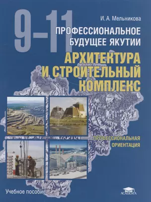 Профессиональное будущее Якутии. Архитектура и строительный комплекс. 9-11 классы. Учебное пособие — 2567012 — 1