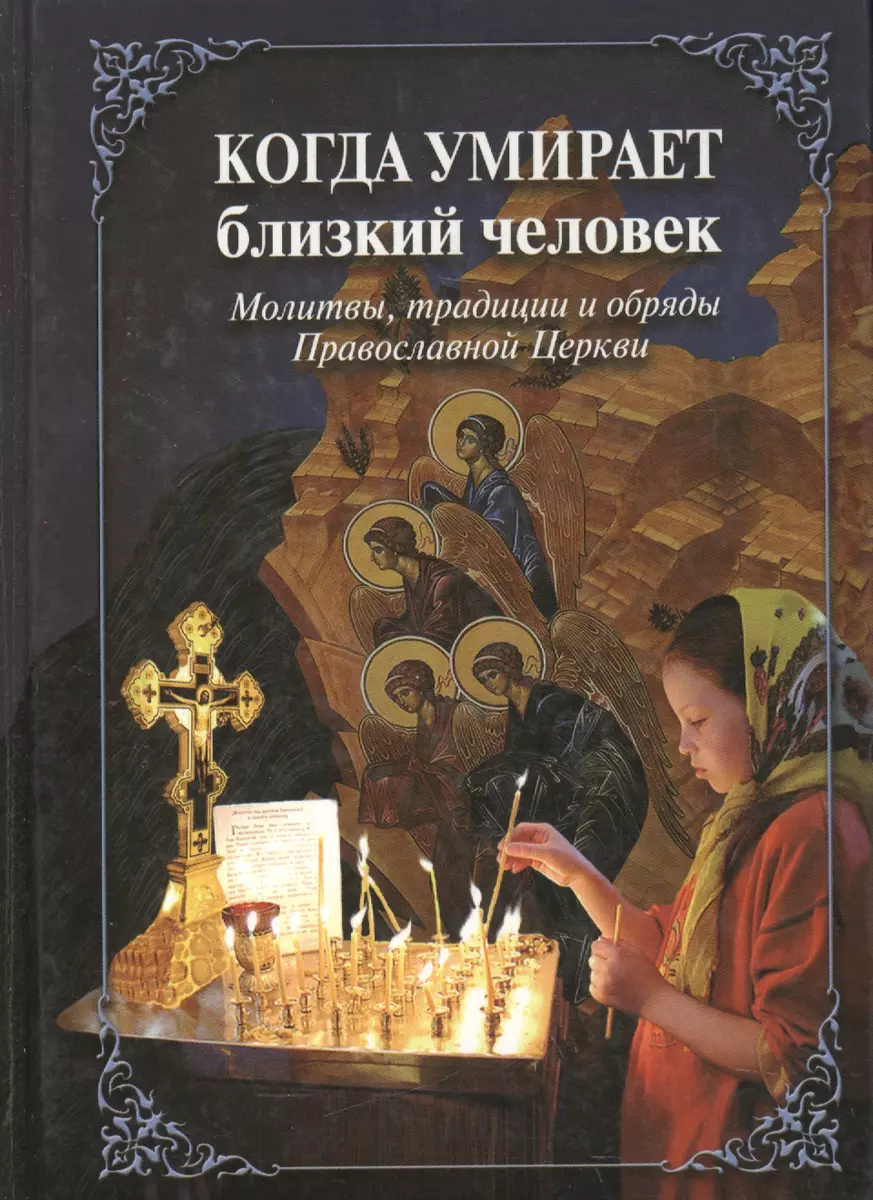 Когда умирает близкий человек. Молитвы традиции и обряды Православной  Церкви - купить книгу с доставкой в интернет-магазине «Читай-город». ISBN:  978-5-485-00190-2