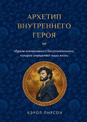 Книга Архетип внутреннего героя. Шесть образов коллективного бессознательного, которые определяют вашу жизнь (Кэрол Пирсон)