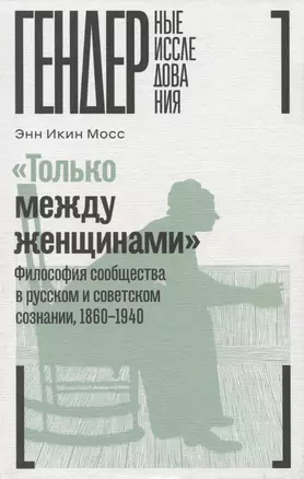 «Только между женщинами»: Философия сообщества в русском и советском сознании, 1860–1940 — 2960528 — 1