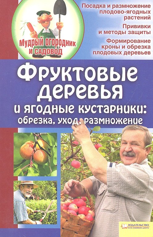 

Фруктовые деревья и ягодные кустарники. Обрезка, уход, размножение
