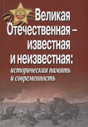 Великая Отечественная - известная и неизвестная. Историческая память и современность — 2689080 — 1