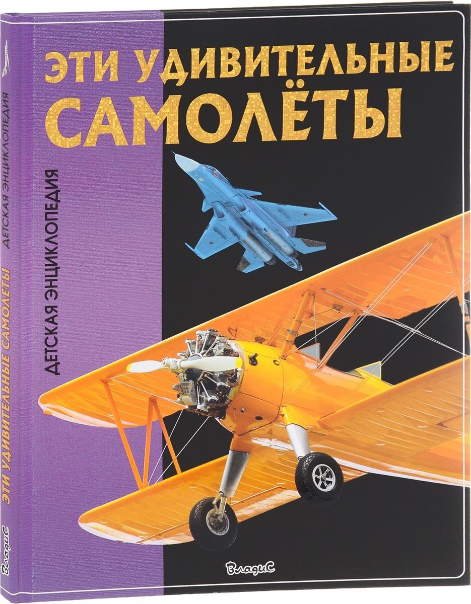 

Эти удивительные самолеты. Детская энциклопедия