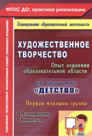 Художественное творчество. Освоение содержания образовательной области по программе "Детство" : планирование, конспекты. Первая младшая группа.ФГОС ДО — 2565288 — 1