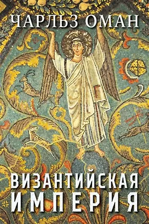 Книга Византийская империя (Чарльз Оман)