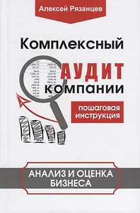 Комплексный аудит компании. Пошаговая инструкция. Анализ и оценка бизнеса