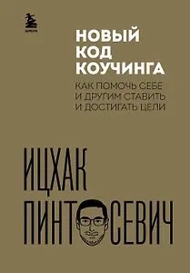 Новый код коучинга. Как помочь себе и другим ставить и достигать цели