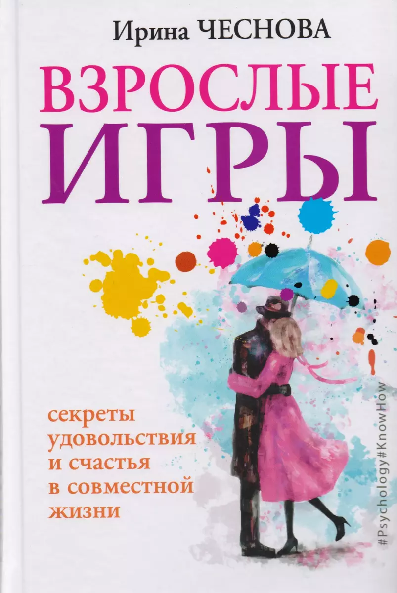 Взрослые игры. Секреты удовольствия и счастья в совместной жизни (Ирина  Чеснова) - купить книгу с доставкой в интернет-магазине «Читай-город».  ISBN: 978-5-17-102801-5