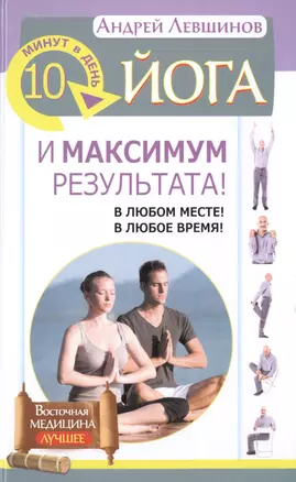 Йога. 10 минут в день и максимум результата! В любом месте! В любое время! — 2510839 — 1