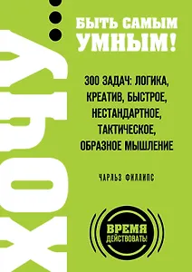ХОЧУ...быть самым умным! 300 задач: логика, креатив, быстрое, нестандартное, тактическое, образное мышление