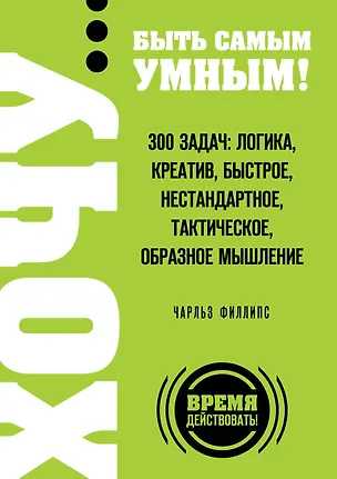 Книга ХОЧУ...быть самым умным! 300 задач: логика, креатив, быстрое, нестандартное, тактическое, образное мышление (Чарльз Филлипс)