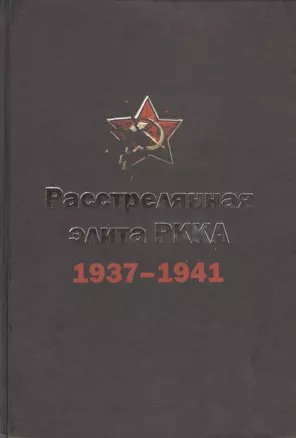 Расстрелянная элита РККА (командармы 1-го и 2-го рангов, комкоры, комдивы и им равные): 1937-1941. Биографический словарь — 2408126 — 1