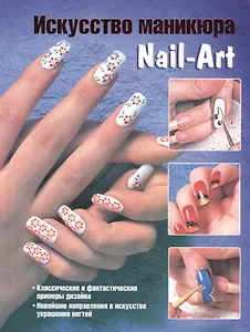 Подарок для красавицы. 3 лучших книги о секретах женской привлекательности: Искусство маникюра. Nail-Art. Классические и фантастические примеры дизайна. Новейшие направления в искусстве украшения ногтей (комплект из 3 книг)
