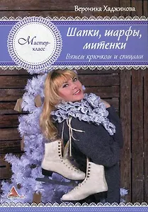 Шапки, шарфы, митенки. Вяжем крючком и спицами