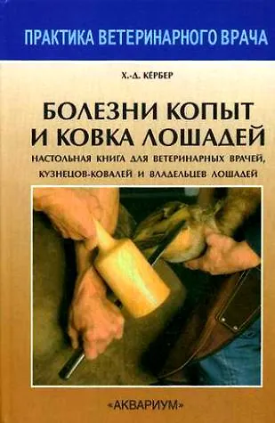 Книга Болезни копыт и ковка лошадей. Настольная книга для ветеринарных врачей, кузнецов-ковалей и владельцев лошадей / (Практика ветеринарного врача). Кербер Х.-Д. (Аквариум) () — 1