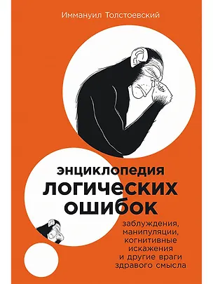 Книга Энциклопедия логических ошибок: Заблуждения, манипуляции, когнитивные искажения и другие враги здравого смысла (Иммануил Толстоевский)