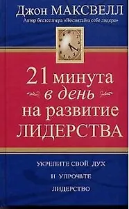21 минута в день на развитие лидерства: Укрепите свой дух и упрочьте лидерство
