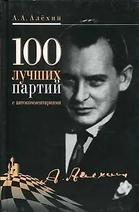 Книга 100 лучших партий с автокомментариями (Александр Алехин) — 1