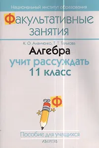 Алгебра учит рассуждать. 11 класс. Пособие для учащихся учреждений общего среднего образования с белорусским и русским языками облучения. 2-е издание