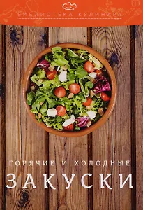 Холодные и горячие закуски: производственно-практическое издание
