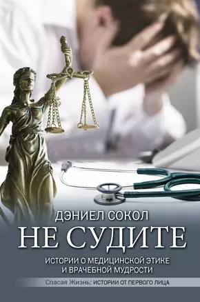 Не судите. Истории о медицинской этике и врачебной мудрости — 2803435 — 1