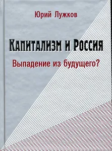 Капитализм и Россия. Выпадение из будущего? / Лужков Ю. (Московские учебники и Картолитография)