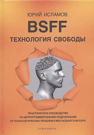 BSFF. Технология свободы. Практическое руководство по депрограммированию подсознания от психологических проблем и ментального мусора — 2931881 — 1