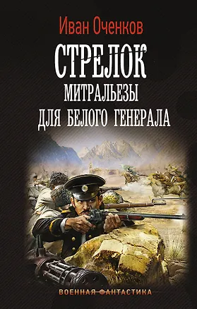 Книга Стрелок. Митральезы для Белого генерала (Иван Оченков)