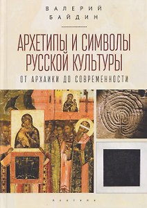Архетипы и символы русской культуры: от архаики до современности. Статьи и эссе