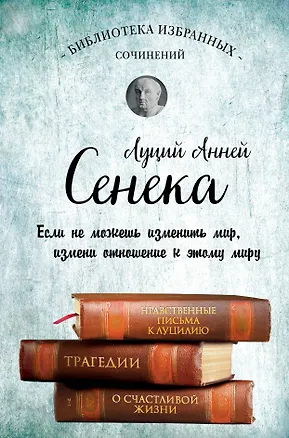 Книга Сенека. Нравственные письма к Луцилию, трагедии Медея, Федра, Эдип, Фиэст, Агамемнон и Октавия и философский трактат О счастливой жизни (Луций Анней Сенека)