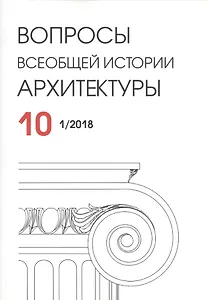 Вопросы всеобщей истории архитектуры. Выпуск 10 (1/2018)