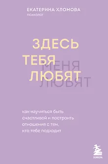 Здесь тебя любят. Как научиться быть счастливой и построить отношения с тем, кто тебе подходит