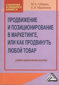 Продвижение и позиционирование в маркетинге или как продвинуть любой товар: Учебно-практическое пос