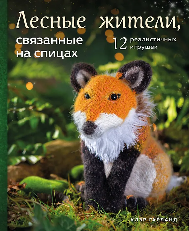 Книга Лесные жители, связанные на спицах. 12 реалистичных игрушек (новое оформление) (Клэр Гарланд) — 1