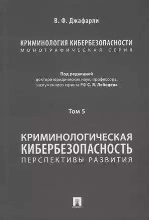 Криминология кибербезопасности: в 5-ти томах. Том 5. Криминологическая кибербезопасность: перспективы развития — 2908483 — 1