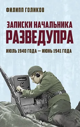 Книга Записки начальника Разведупра. Июль 1940 года — июнь 1941 года (Филипп Голиков)