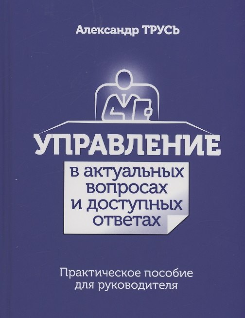 Книга Управление в актуальных вопросах и доступных ответах. Практическое пособие для руководителя (Александр Трусь) — 1