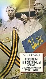 Ижевцы и Воткинцы: Борьба с большевиками 1918-1920