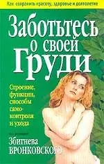 Книга Заботьтесь о своей груди: Строение, функции, способы самоконтроля и ухода () — 1