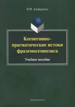 Когнитивно-прагматические истоки фраземосемиозиса Монография (м) Алефиренко — 2631027 — 1