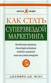 Как стать суперзвездой маркетинга. Необычные правила, благодаря которым победно зазвенит ваш кассовый аппарат. Изд. 4-е — 2194799 — 1