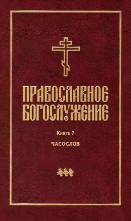 Православное богослужение: Книга 7: Часослов — 2979084 — 1