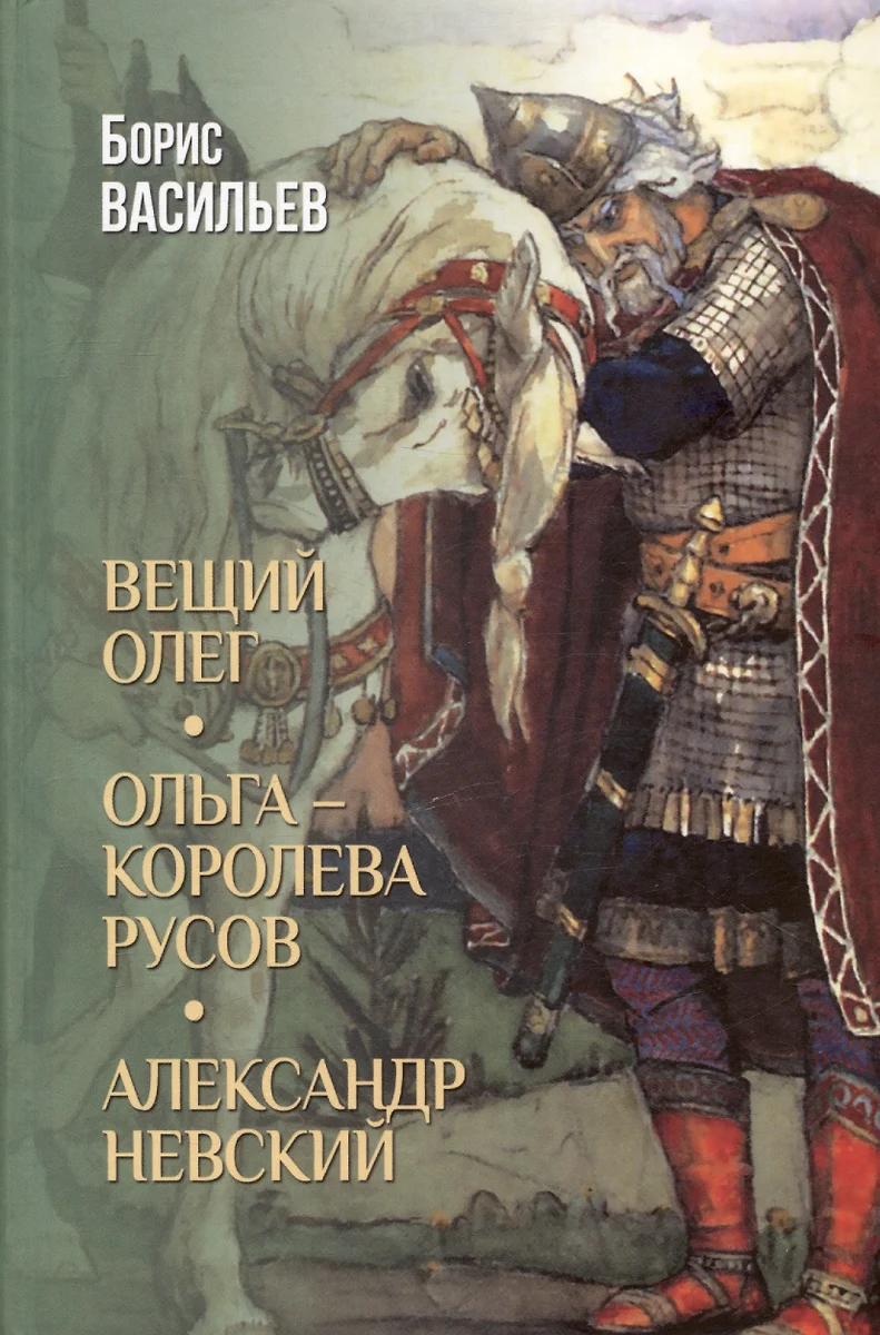 Вещий Олег. Ольга- королева русов. Александр Невский (Борис Васильев) -  купить книгу с доставкой в интернет-магазине «Читай-город». ISBN:  978-5-4484-4809-6