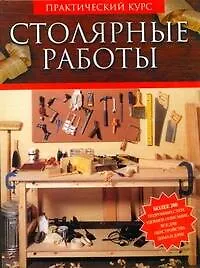 Книга Столярные работы.Работы по дереву. Практический курс (Ник Гиббс)