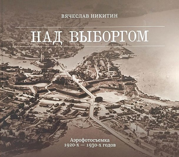 Книга Над Выборгом. Аэрофотосъёмка 1920-х–1930-х годов (Вячеслав Никитин) — 1